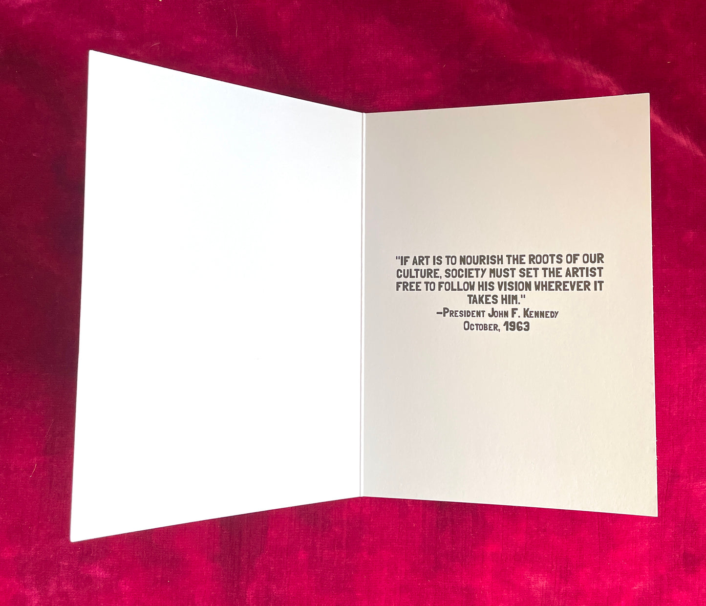 "IF ART IS TO NOURISH THE ROOTS OF OUR CULTURE, SOCIETY MUST SET THE ARTIST FREE TO FOLLOW HIS VISON WHEREVER IT TAKES HIM."